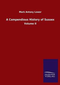 Cover image for A Compendious History of Sussex: Volume II