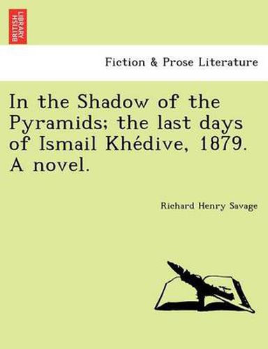 In the Shadow of the Pyramids; The Last Days of Ismail Khe Dive, 1879. a Novel.