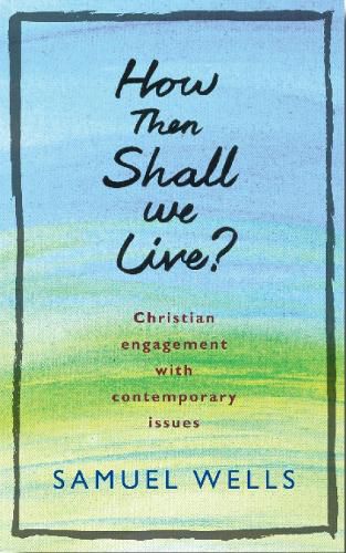 How Then Shall We Live?: Christian engagement with contemporary issues