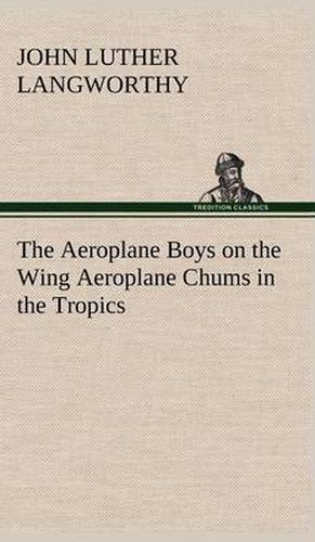 Cover image for The Aeroplane Boys on the Wing Aeroplane Chums in the Tropics