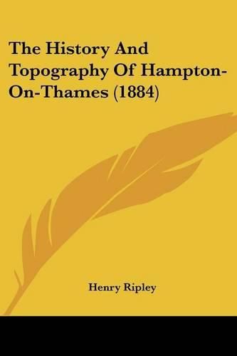 The History and Topography of Hampton-On-Thames (1884)