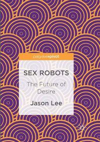 Cover image for Sex Robots: The Future of Desire