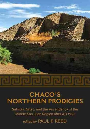 Cover image for Chaco's Northern Prodigies: Salmon, Aztec, and the Ascendancy of the Middle San Juan Region after AD 1100