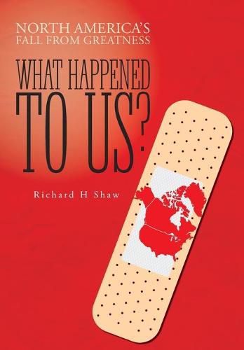 Cover image for What Happened To Us?: North America's Fall From Greatness