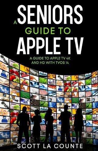 Cover image for A Seniors Guide to Apple TV: A Guide to Apple TV 4K and HD with TVOS 14