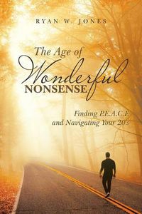 Cover image for The Age of Wonderful Nonsense: Finding P.E.A.C.E and Navigating Your 20'S