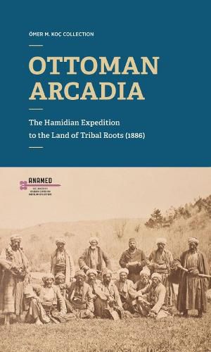 Cover image for Ottoman Arcadia: The Hamidian Expedition to the Land of Tribal Roots