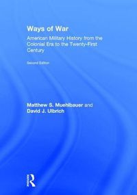 Cover image for Ways of War: American Military History from the Colonial Era to the Twenty-First Century