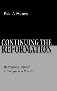 Cover image for Continuing the Reformation: Re-Visioning Baptism in the Episcopal Church