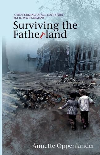 Cover image for Surviving the Fatherland: A True Coming-of-age Love Story Set in WWII Germany