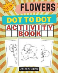 Cover image for NEW!! Flowers Dot to Dot Activity Book: Creative Haven Dot to Dot Book For Adults