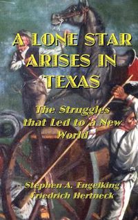 Cover image for A Lone Star Arises in Texas: The Struggles that Led to a New World