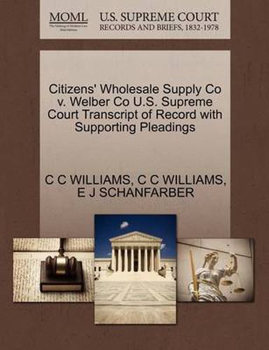 Citizens' Wholesale Supply Co V. Welber Co U.S. Supreme Court Transcript of Record with Supporting Pleadings