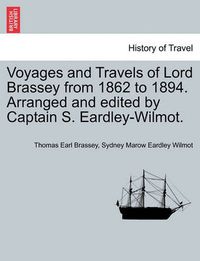 Cover image for Voyages and Travels of Lord Brassey from 1862 to 1894. Arranged and Edited by Captain S. Eardley-Wilmot.