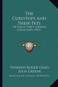 Cover image for The Curlytops and Their Pets: Or Uncle Toby's Strange Collection (1921)