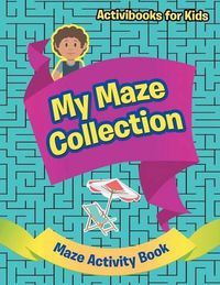 Cover image for My Maze Collection - Maze Activity Book