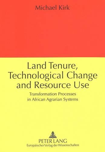 Cover image for Land Tenure, Technical Change and Resource Use: Transformation Processes in African Agrarian Systems