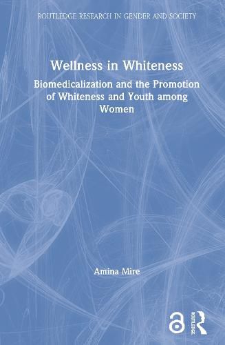 Cover image for Wellness in Whiteness: Biomedicalization and the Promotion of Whiteness and Youth among Women