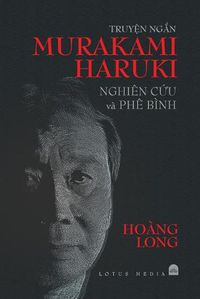 Cover image for Truy&#7878;n Ng&#7854;n Murakami Haruki Nghien C&#7912;u VA Phe Binh