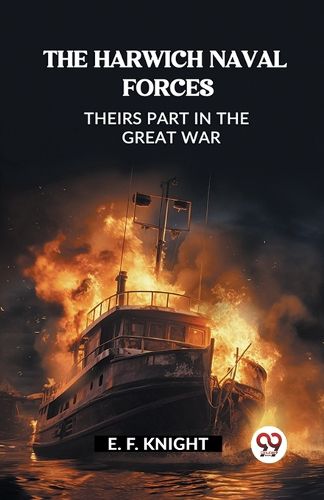 The Harwich Naval Forces Theirs Part in the Great War