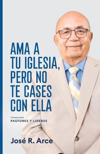 Cover image for Ama a Tu Iglesia, Pero No Te Cases Con Ella: Consejos Para Pastores y Lideres