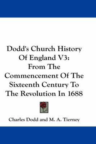 Cover image for Dodd's Church History Of England V3: From The Commencement Of The Sixteenth Century To The Revolution In 1688