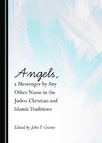Cover image for Angels, a Messenger by Any Other Name in the Judeo-Christian and Islamic Traditions