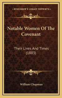 Cover image for Notable Women of the Covenant: Their Lives and Times (1883)