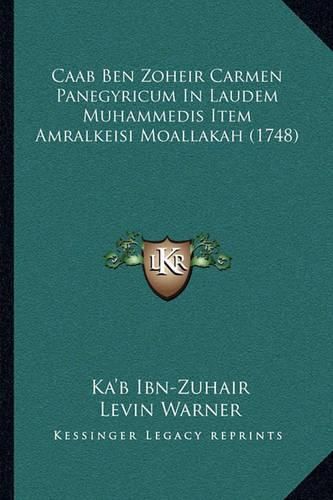 Cover image for Caab Ben Zoheir Carmen Panegyricum in Laudem Muhammedis Item Amralkeisi Moallakah (1748)