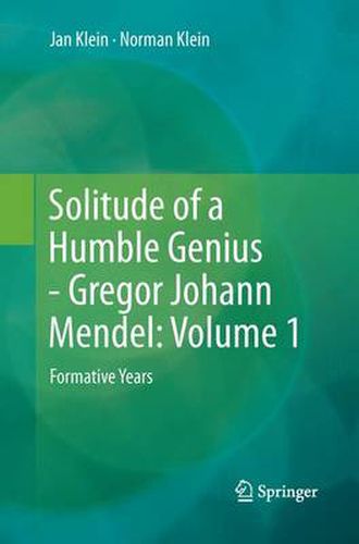 Solitude of a Humble Genius - Gregor Johann Mendel: Volume 1: Formative Years