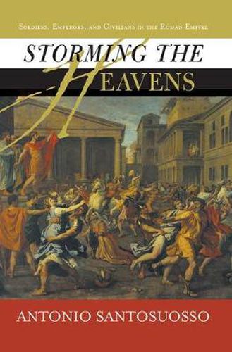 Cover image for Storming The Heavens: Soldiers, Emperors, And Civilians In The Roman Empire