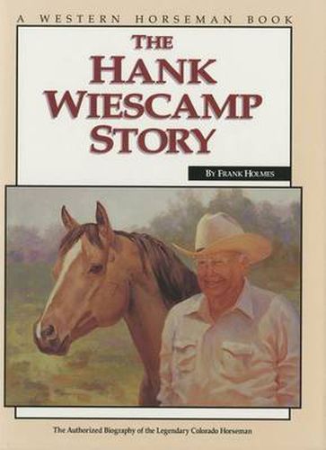 Cover image for Hank Wiescamp Story: The Authorized Biography Of The Legendary Colorado Horseman