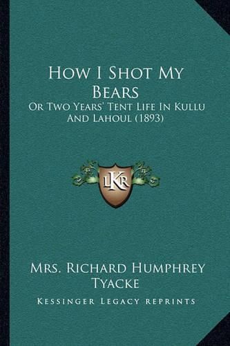 How I Shot My Bears: Or Two Years' Tent Life in Kullu and Lahoul (1893)