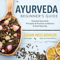 Cover image for Ayurveda Beginner's Guide: Essential Ayurvedic Principles and Practices to Balance and Heal Naturally