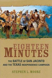 Cover image for Eighteen Minutes: The Battle of San Jacinto and the Texas Independence Campaign