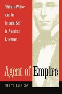 Cover image for Agent of Empire: William Walker and the Imperial Self in American Literature