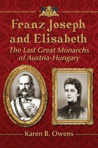 Cover image for Franz Joseph and Elisabeth: The Last Great Monarchs of Austria-Hungary