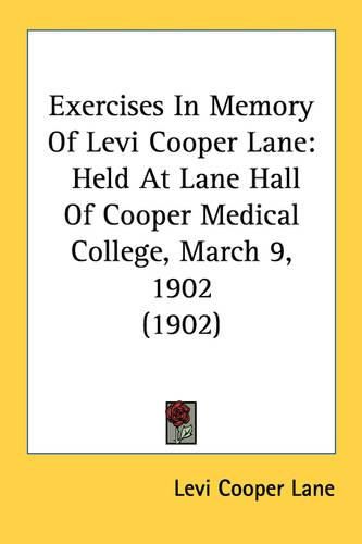 Exercises in Memory of Levi Cooper Lane: Held at Lane Hall of Cooper Medical College, March 9, 1902 (1902)