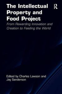 Cover image for The Intellectual Property and Food Project: From Rewarding Innovation and Creation to Feeding the World