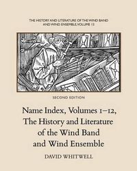 Cover image for The History and Literature of the Wind Band and Wind Ensemble: Name Index, Volumes 1-12