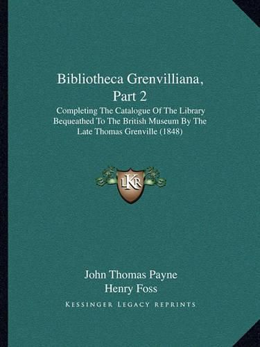 Bibliotheca Grenvilliana, Part 2: Completing the Catalogue of the Library Bequeathed to the British Museum by the Late Thomas Grenville (1848)