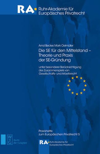 Die Se Fur Den Mittelstand - Theorie Und Praxis Der Se-Grundung: Unter Besonderer Berucksichtigung Des Zusammenspiels Von Gesellschafts- Und Arbeitsrecht