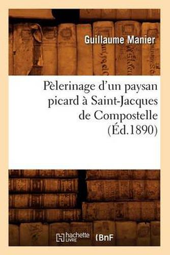 Cover image for Pelerinage d'Un Paysan Picard A Saint-Jacques de Compostelle, (Ed.1890)