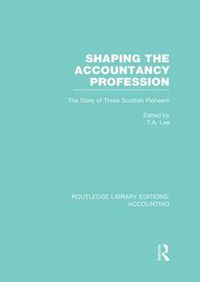 Cover image for Shaping the Accountancy Profession (RLE Accounting): The Story of Three Scottish Pioneers