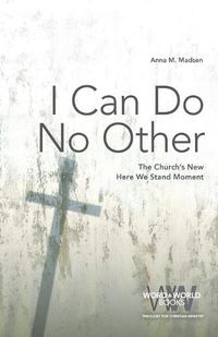 Cover image for I Can Do No Other: The Church's New Here We Stand Moment