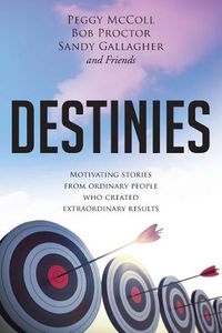 Cover image for Destinies: Motivating Stories From Ordinary People Who Created Extraordinary Results