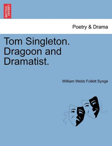 Cover image for Tom Singleton. Dragoon and Dramatist.