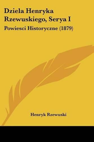 Cover image for Dziela Henryka Rzewuskiego, Serya I: Powiesci Historyczne (1879)