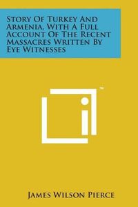 Cover image for Story of Turkey and Armenia, with a Full Account of the Recent Massacres Written by Eye Witnesses