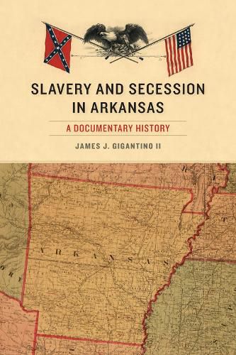 Cover image for Slavery and Secession in Arkansas: A Documentary History